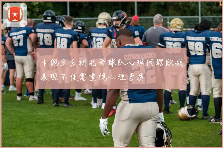 卡佩罗分析孔蒂球队心理问题欧战表现不佳需重视心理素质