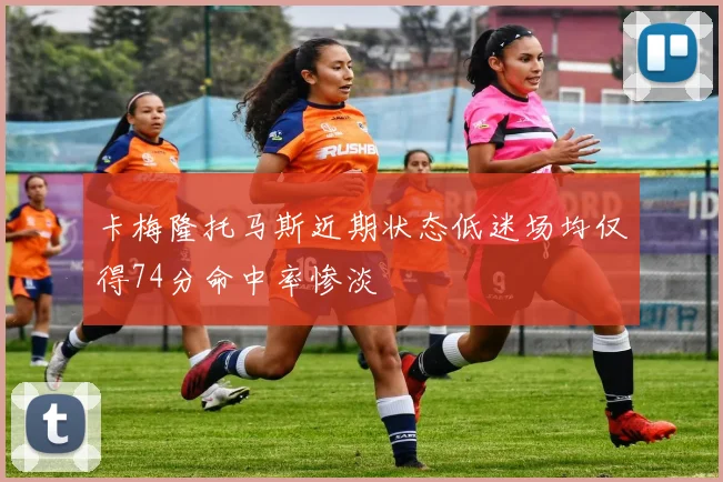 卡梅隆托马斯近期状态低迷场均仅得74分命中率惨淡