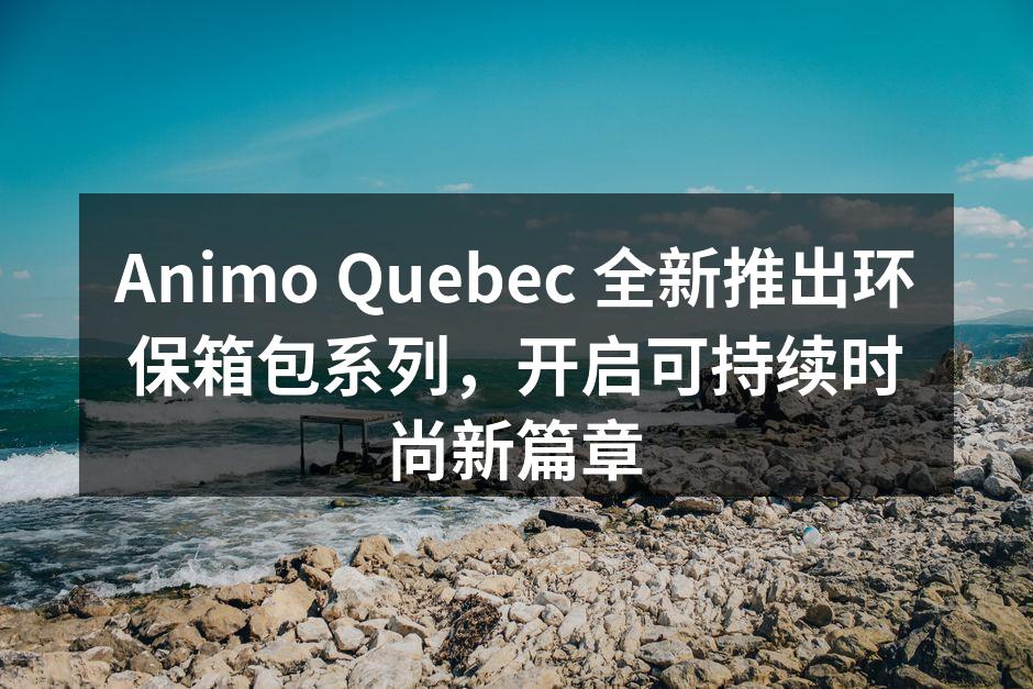 Animo Quebec 新款环保箱包系列